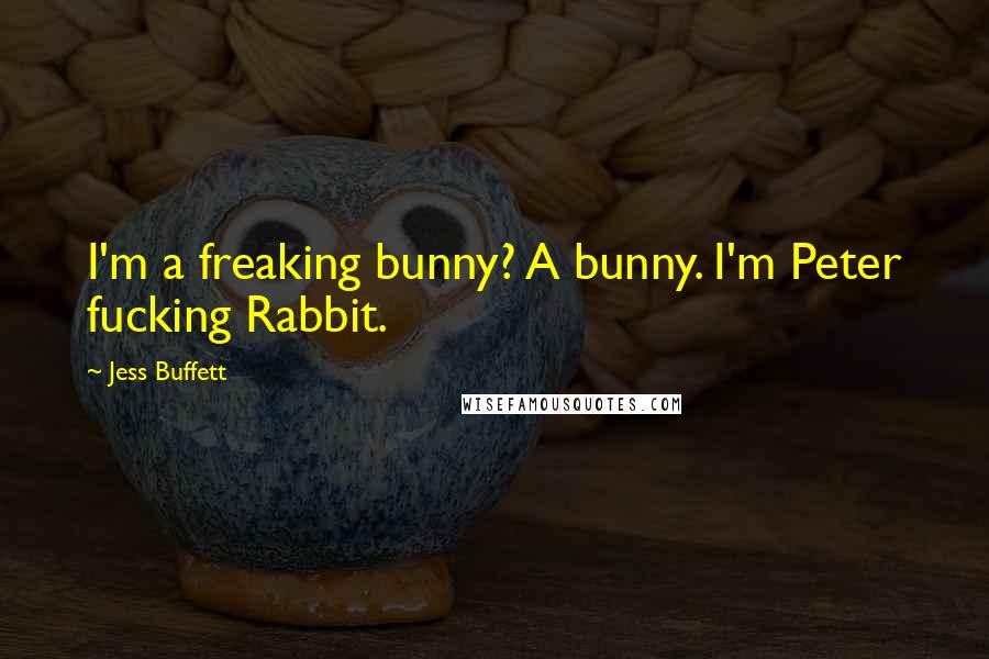 Jess Buffett Quotes: I'm a freaking bunny? A bunny. I'm Peter fucking Rabbit.