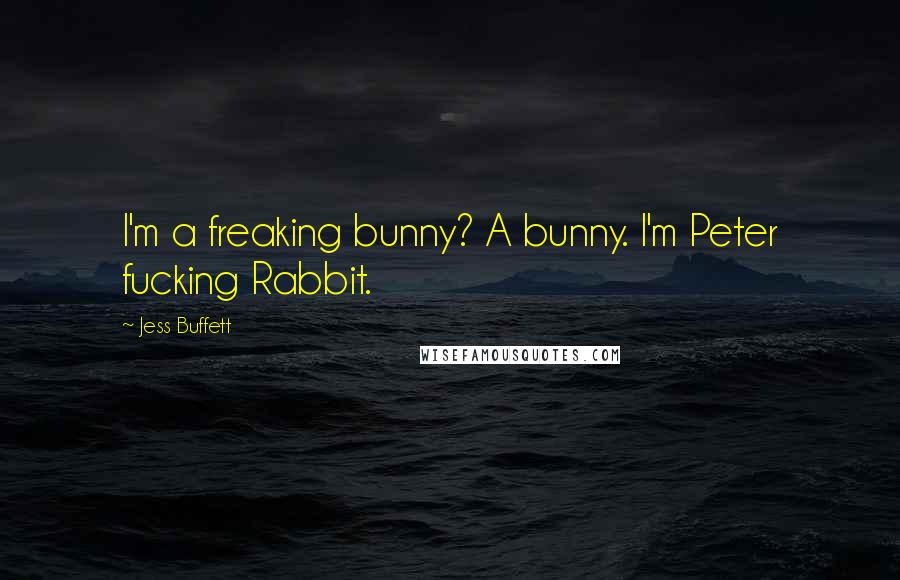 Jess Buffett Quotes: I'm a freaking bunny? A bunny. I'm Peter fucking Rabbit.