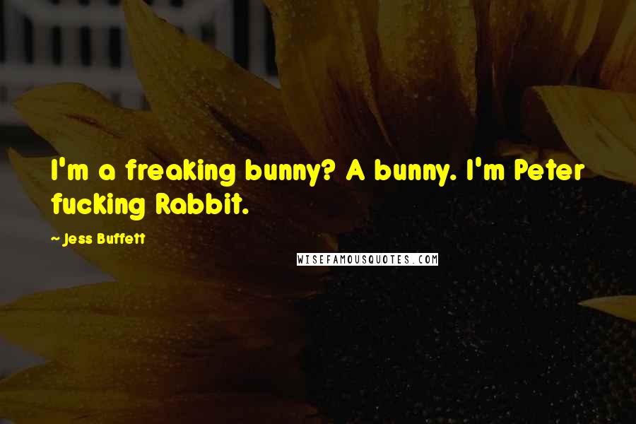 Jess Buffett Quotes: I'm a freaking bunny? A bunny. I'm Peter fucking Rabbit.