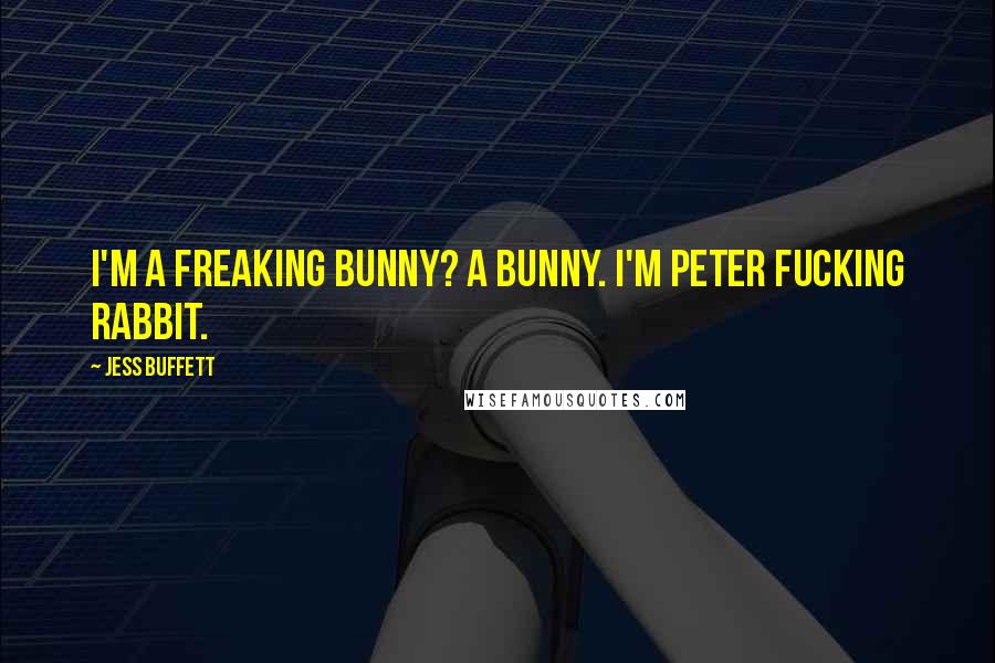 Jess Buffett Quotes: I'm a freaking bunny? A bunny. I'm Peter fucking Rabbit.