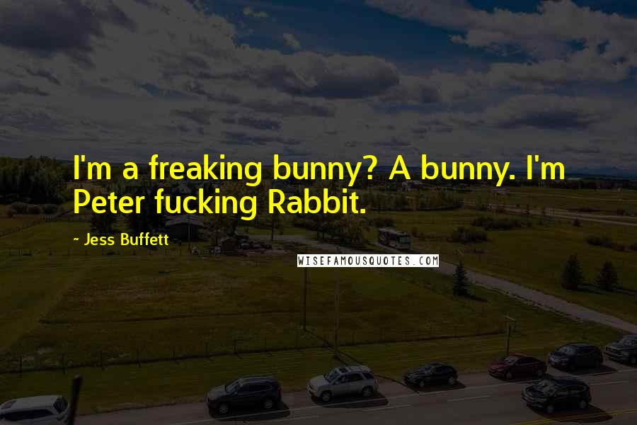 Jess Buffett Quotes: I'm a freaking bunny? A bunny. I'm Peter fucking Rabbit.