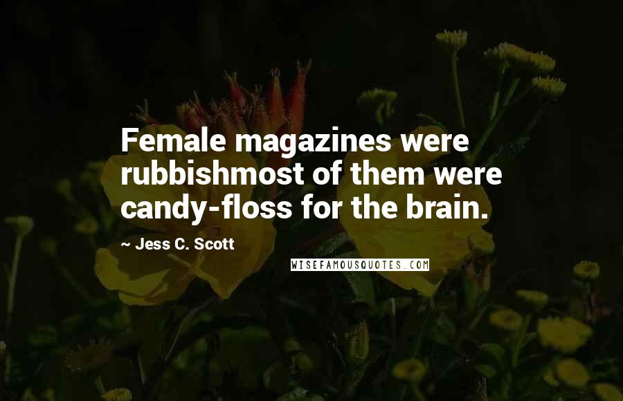Jess C. Scott Quotes: Female magazines were rubbishmost of them were candy-floss for the brain.