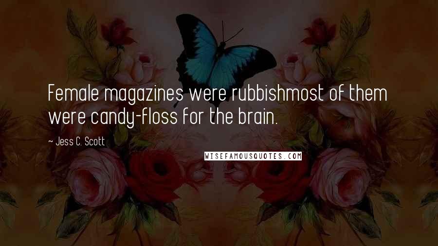 Jess C. Scott Quotes: Female magazines were rubbishmost of them were candy-floss for the brain.