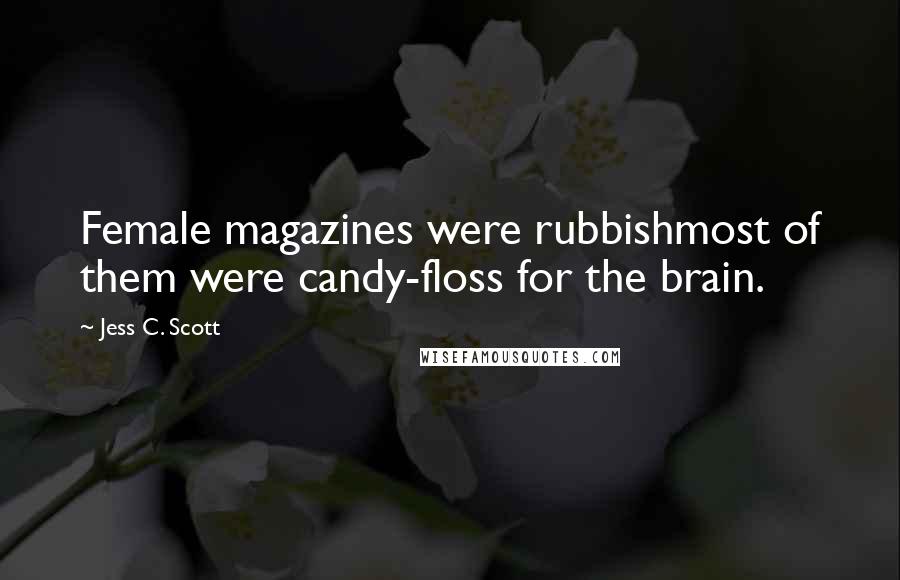 Jess C. Scott Quotes: Female magazines were rubbishmost of them were candy-floss for the brain.