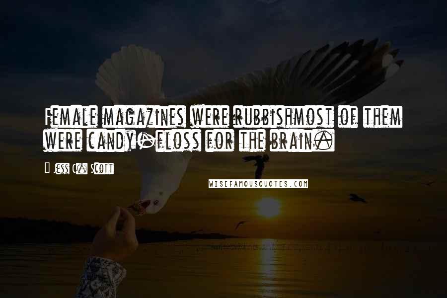 Jess C. Scott Quotes: Female magazines were rubbishmost of them were candy-floss for the brain.