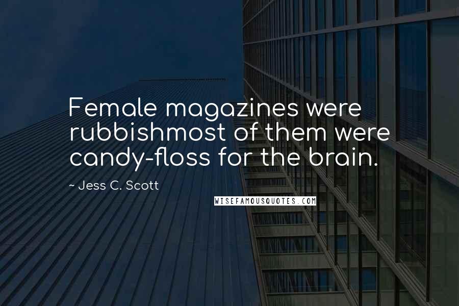 Jess C. Scott Quotes: Female magazines were rubbishmost of them were candy-floss for the brain.