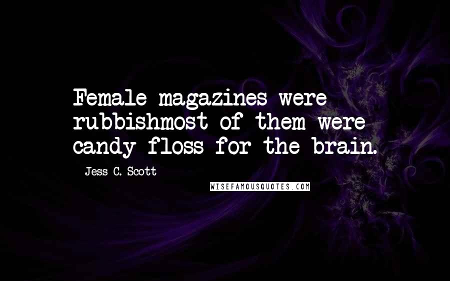 Jess C. Scott Quotes: Female magazines were rubbishmost of them were candy-floss for the brain.