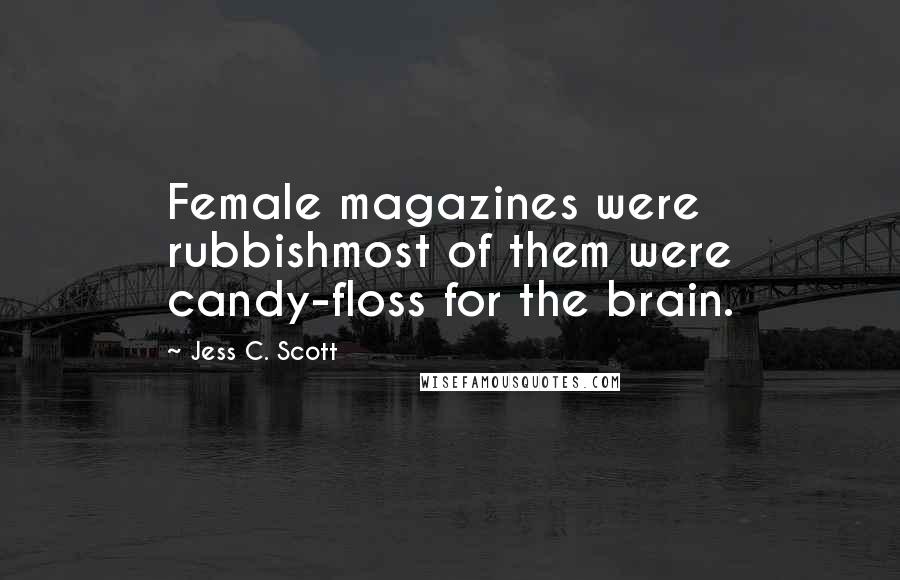 Jess C. Scott Quotes: Female magazines were rubbishmost of them were candy-floss for the brain.