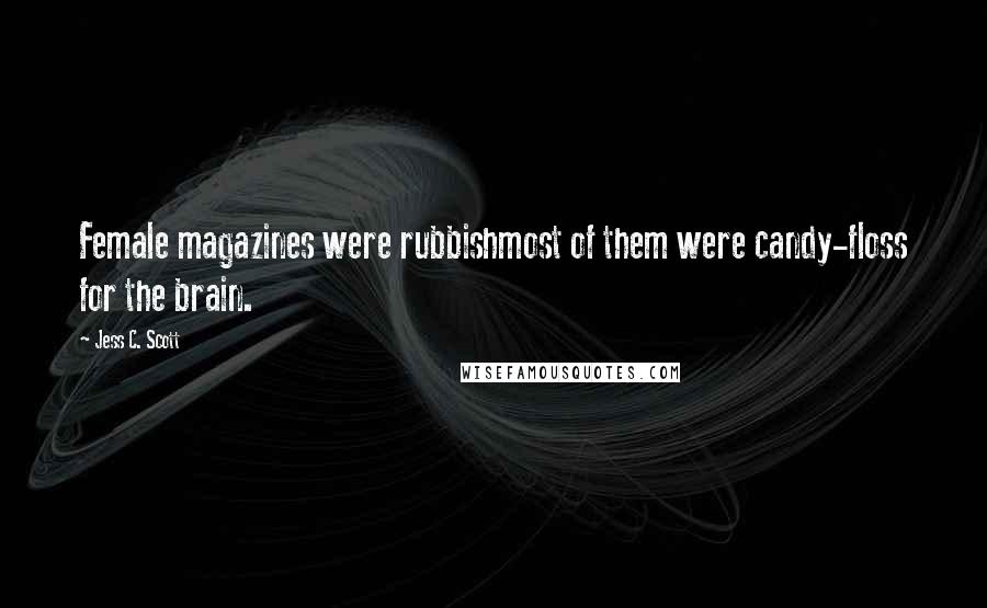 Jess C. Scott Quotes: Female magazines were rubbishmost of them were candy-floss for the brain.