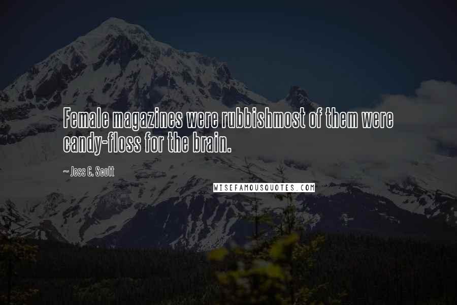 Jess C. Scott Quotes: Female magazines were rubbishmost of them were candy-floss for the brain.