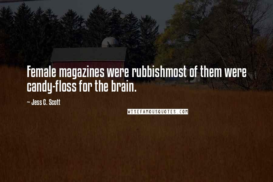 Jess C. Scott Quotes: Female magazines were rubbishmost of them were candy-floss for the brain.