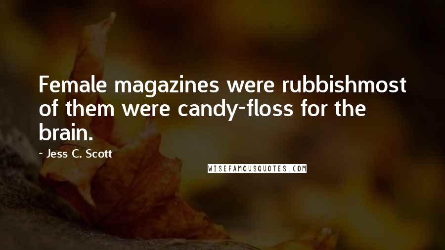 Jess C. Scott Quotes: Female magazines were rubbishmost of them were candy-floss for the brain.