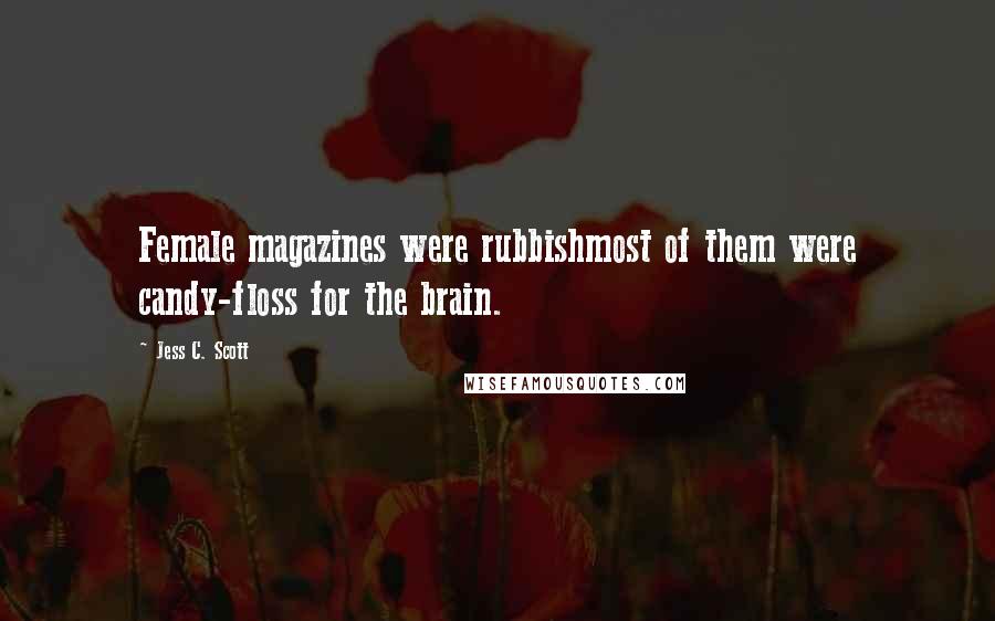 Jess C. Scott Quotes: Female magazines were rubbishmost of them were candy-floss for the brain.