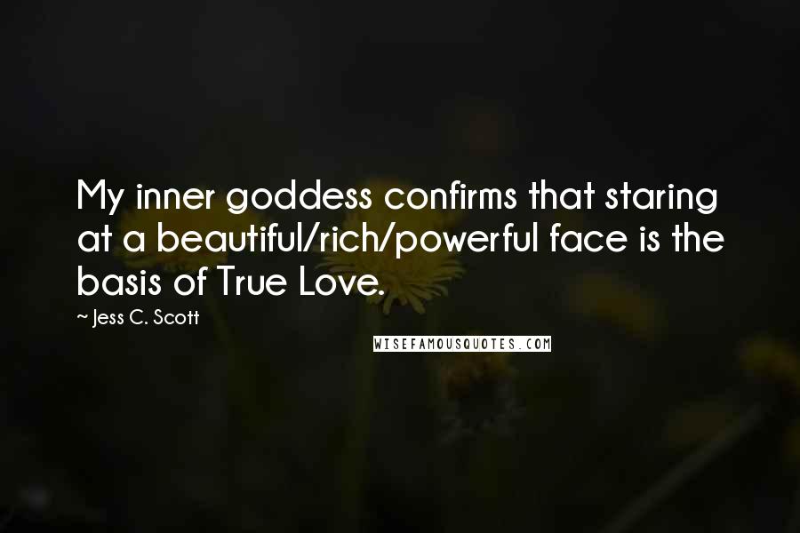 Jess C. Scott Quotes: My inner goddess confirms that staring at a beautiful/rich/powerful face is the basis of True Love.