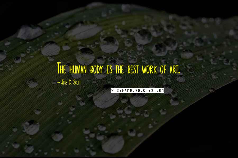 Jess C. Scott Quotes: The human body is the best work of art.
