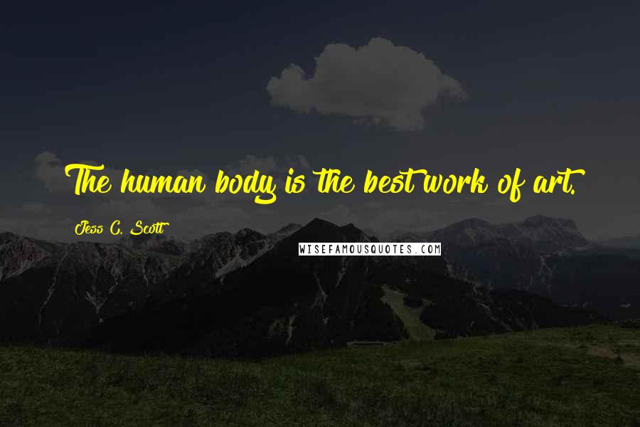 Jess C. Scott Quotes: The human body is the best work of art.