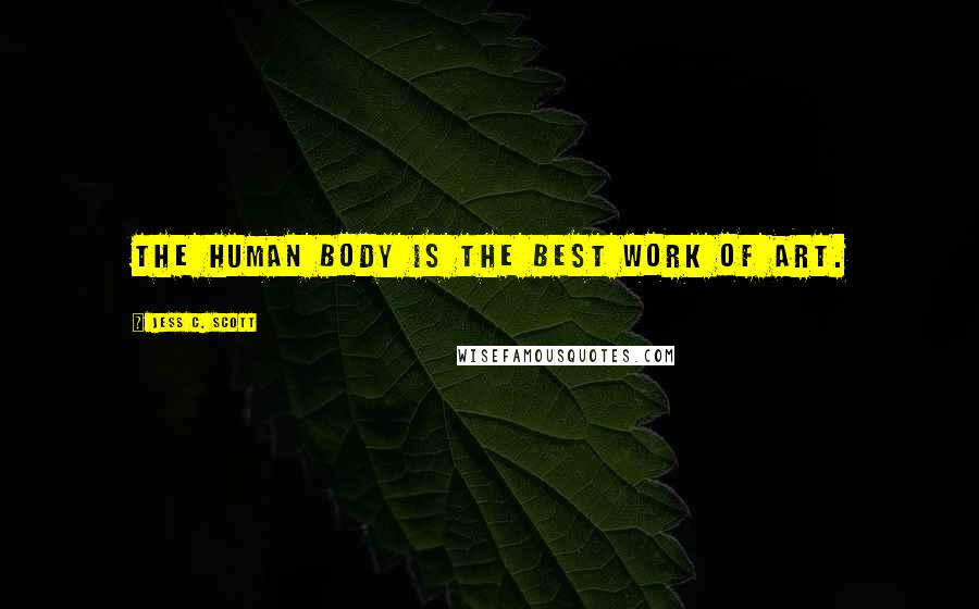 Jess C. Scott Quotes: The human body is the best work of art.