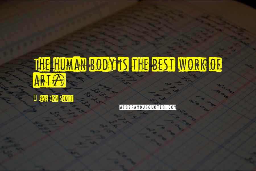 Jess C. Scott Quotes: The human body is the best work of art.