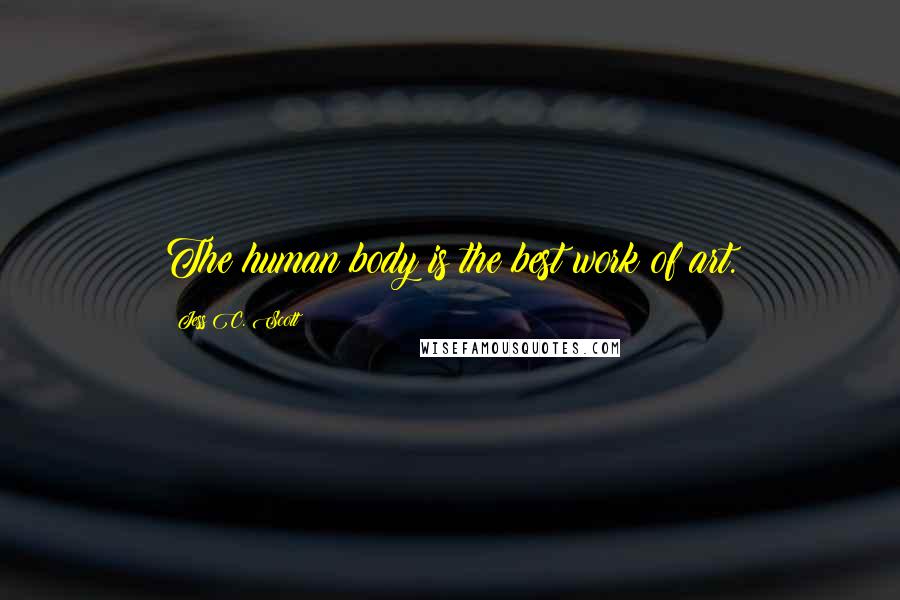 Jess C. Scott Quotes: The human body is the best work of art.