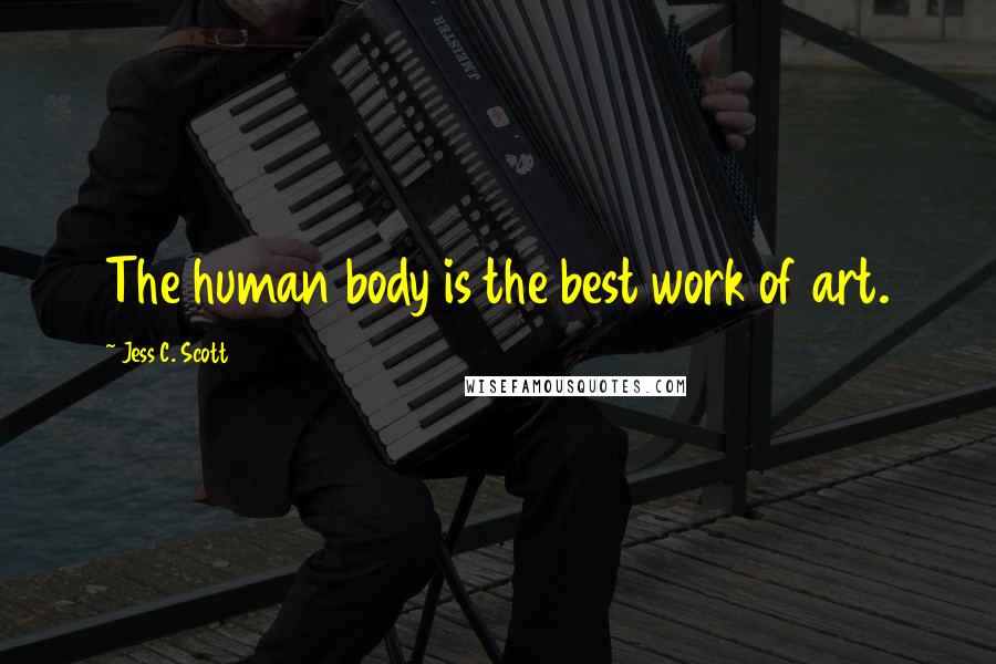 Jess C. Scott Quotes: The human body is the best work of art.