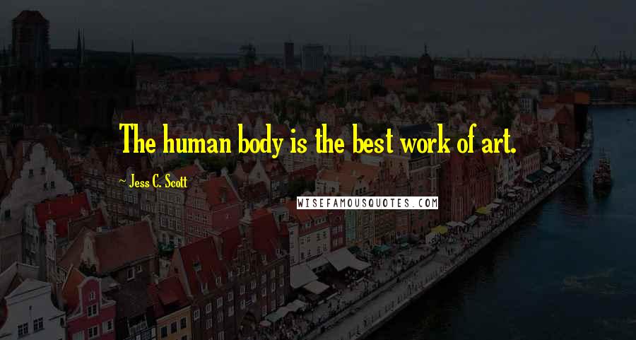 Jess C. Scott Quotes: The human body is the best work of art.