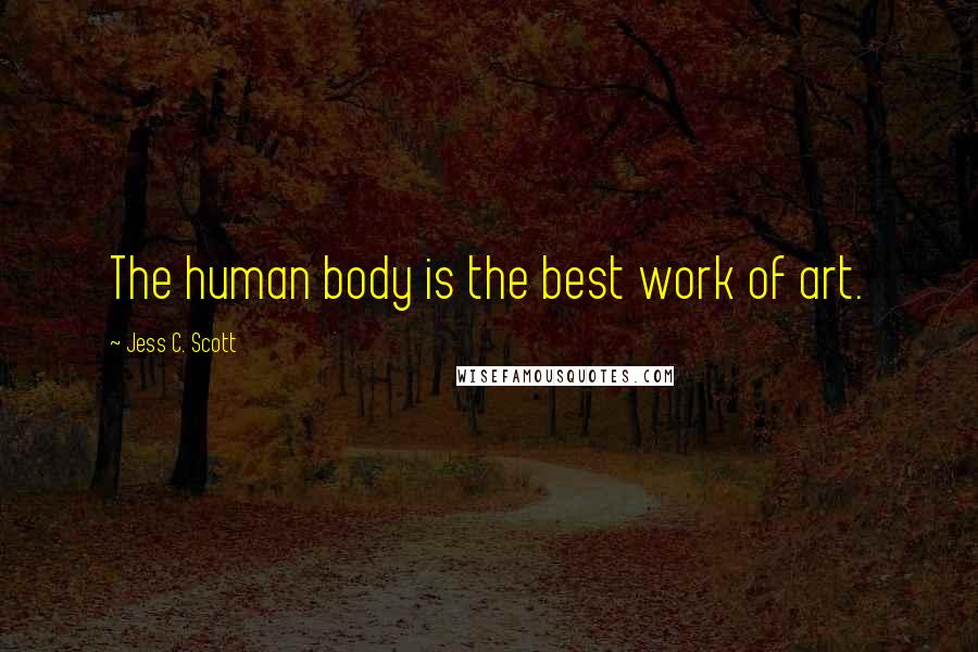 Jess C. Scott Quotes: The human body is the best work of art.