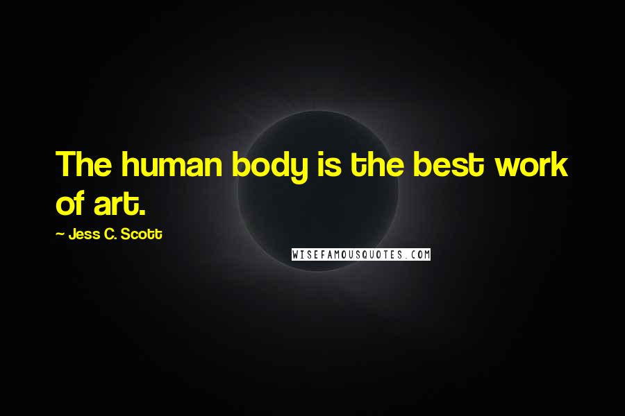 Jess C. Scott Quotes: The human body is the best work of art.