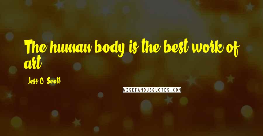 Jess C. Scott Quotes: The human body is the best work of art.