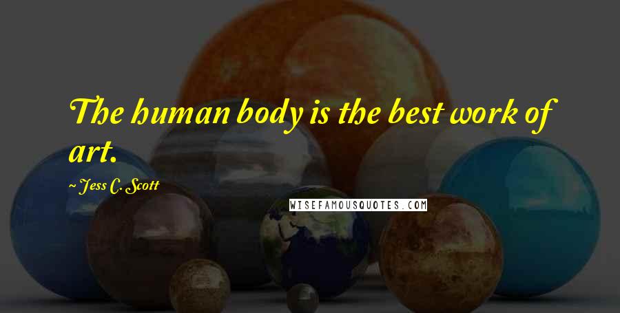 Jess C. Scott Quotes: The human body is the best work of art.