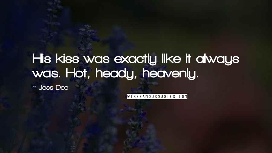 Jess Dee Quotes: His kiss was exactly like it always was. Hot, heady, heavenly.