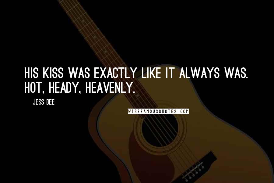 Jess Dee Quotes: His kiss was exactly like it always was. Hot, heady, heavenly.