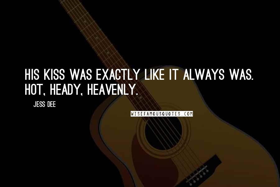 Jess Dee Quotes: His kiss was exactly like it always was. Hot, heady, heavenly.