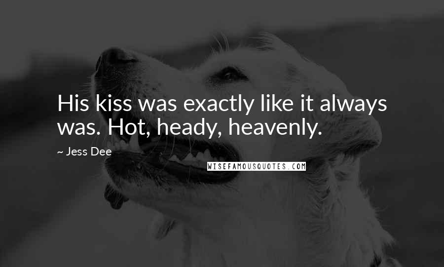 Jess Dee Quotes: His kiss was exactly like it always was. Hot, heady, heavenly.