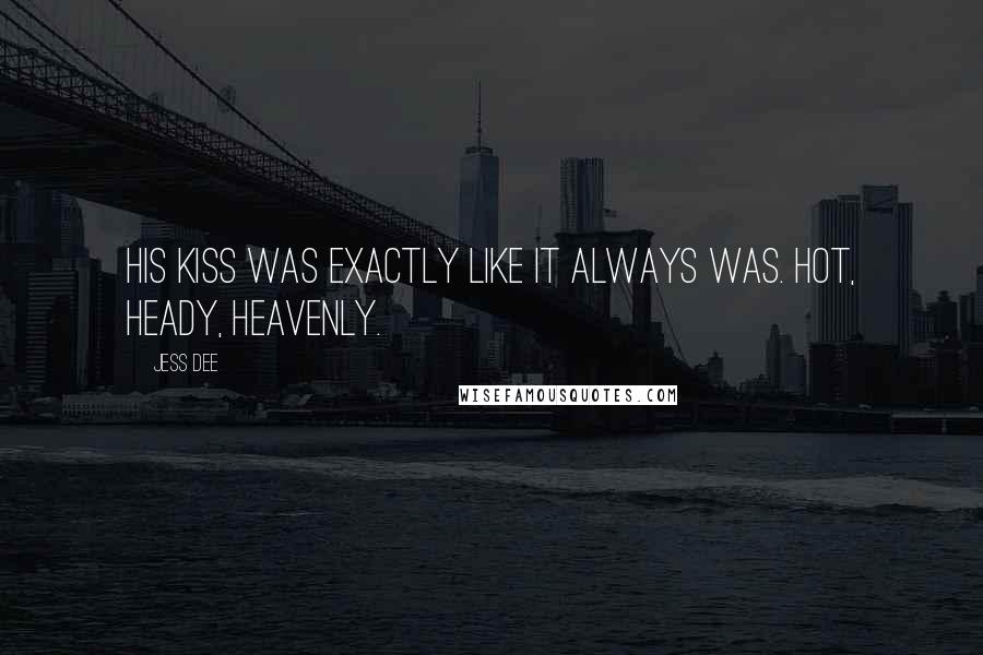 Jess Dee Quotes: His kiss was exactly like it always was. Hot, heady, heavenly.