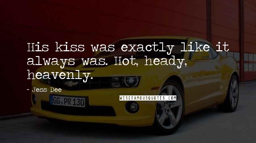 Jess Dee Quotes: His kiss was exactly like it always was. Hot, heady, heavenly.