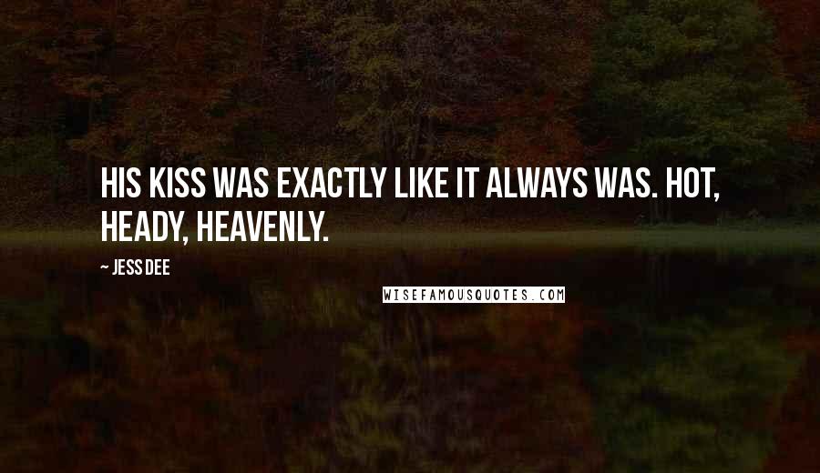 Jess Dee Quotes: His kiss was exactly like it always was. Hot, heady, heavenly.