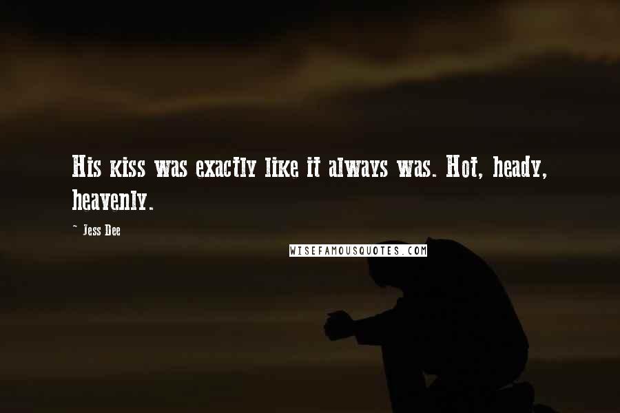 Jess Dee Quotes: His kiss was exactly like it always was. Hot, heady, heavenly.