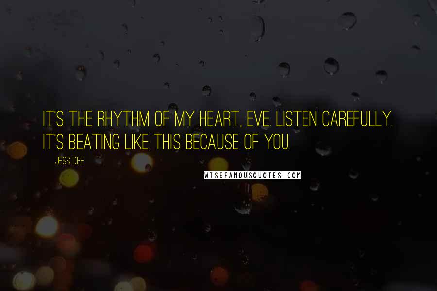 Jess Dee Quotes: It's the rhythm of my heart, Eve. Listen carefully. It's beating like this because of you.