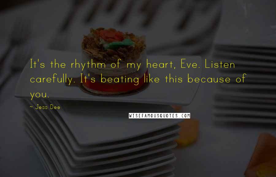 Jess Dee Quotes: It's the rhythm of my heart, Eve. Listen carefully. It's beating like this because of you.