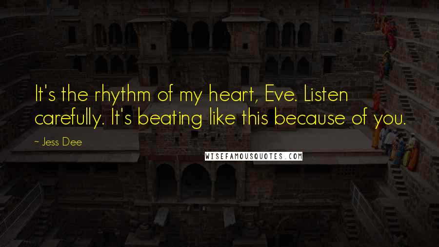 Jess Dee Quotes: It's the rhythm of my heart, Eve. Listen carefully. It's beating like this because of you.