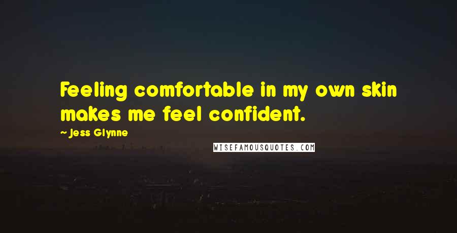 Jess Glynne Quotes: Feeling comfortable in my own skin makes me feel confident.