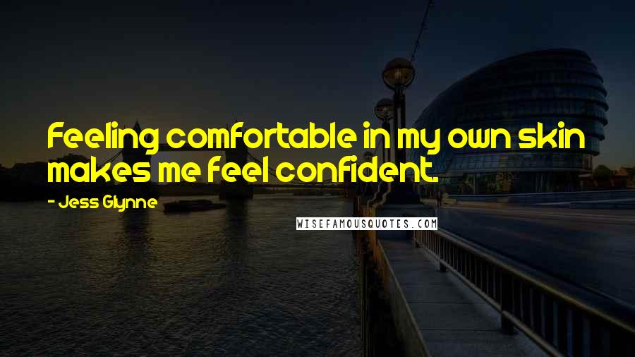 Jess Glynne Quotes: Feeling comfortable in my own skin makes me feel confident.