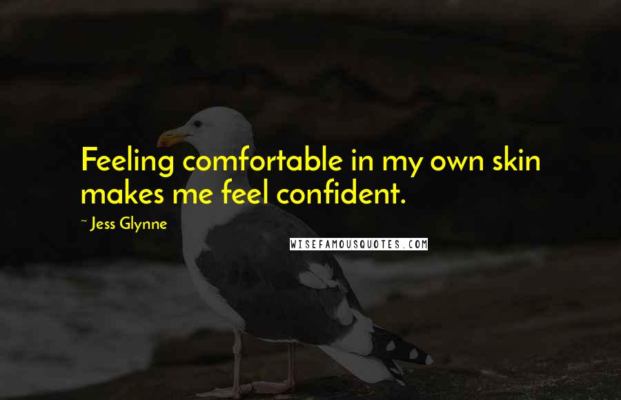 Jess Glynne Quotes: Feeling comfortable in my own skin makes me feel confident.