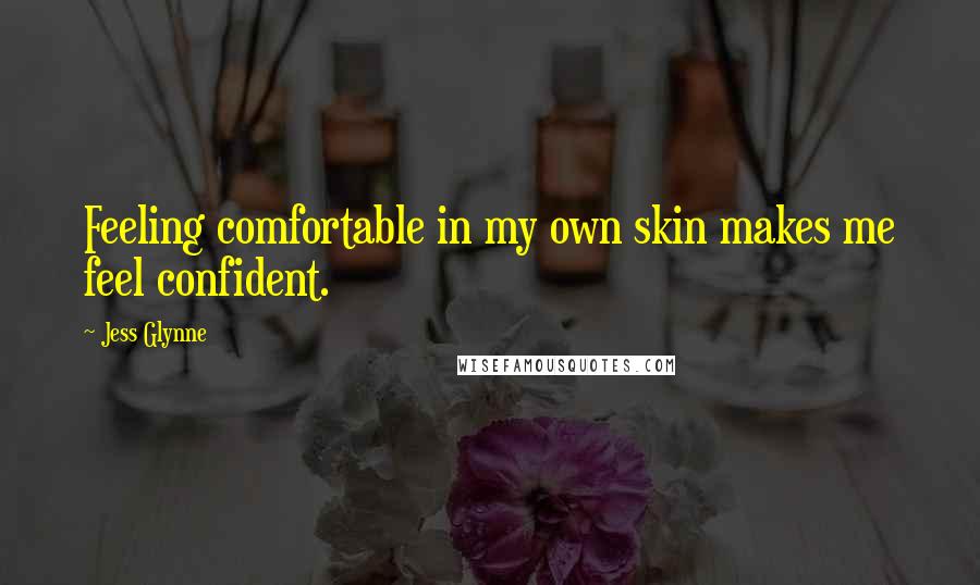 Jess Glynne Quotes: Feeling comfortable in my own skin makes me feel confident.