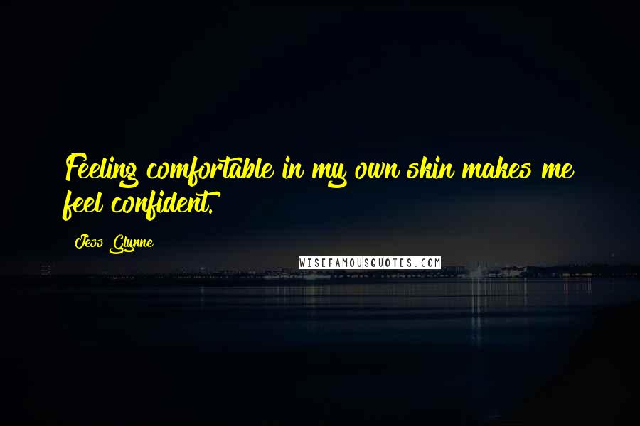 Jess Glynne Quotes: Feeling comfortable in my own skin makes me feel confident.