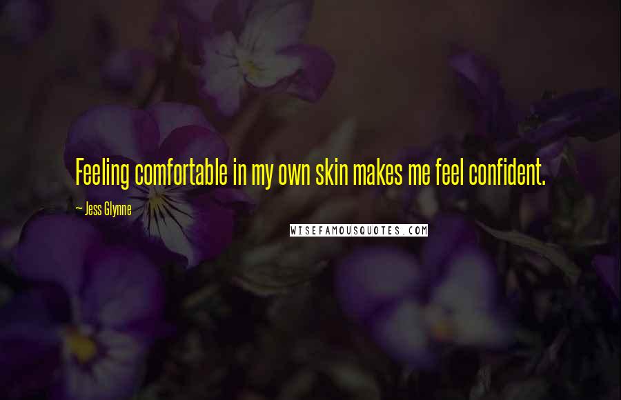 Jess Glynne Quotes: Feeling comfortable in my own skin makes me feel confident.