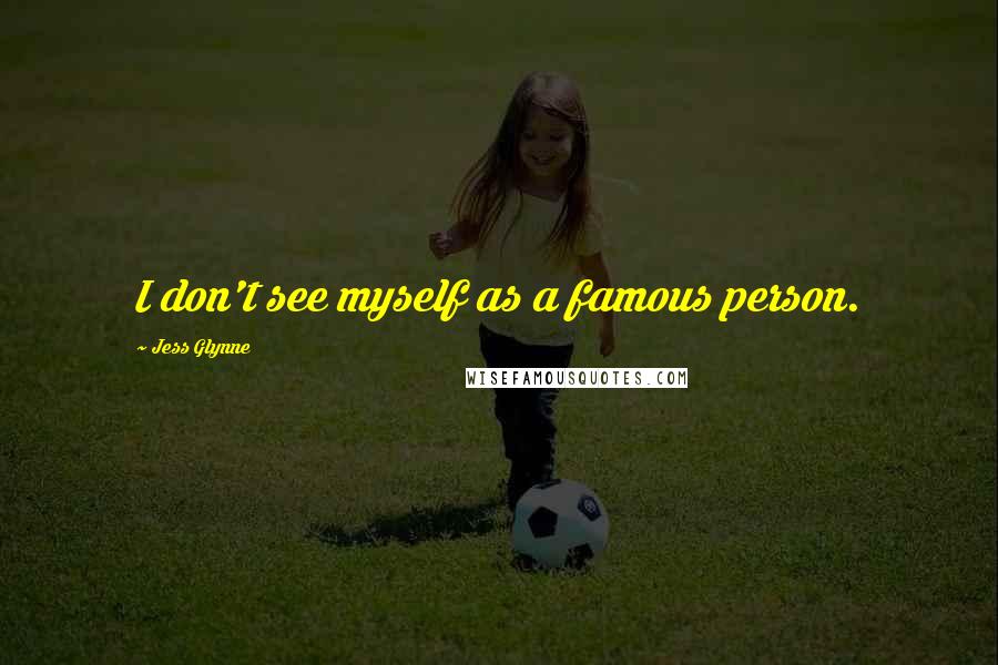 Jess Glynne Quotes: I don't see myself as a famous person.