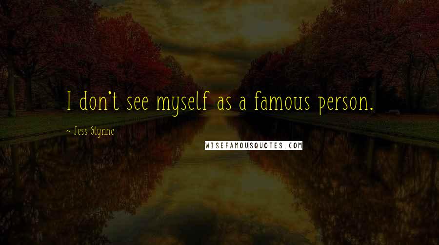 Jess Glynne Quotes: I don't see myself as a famous person.