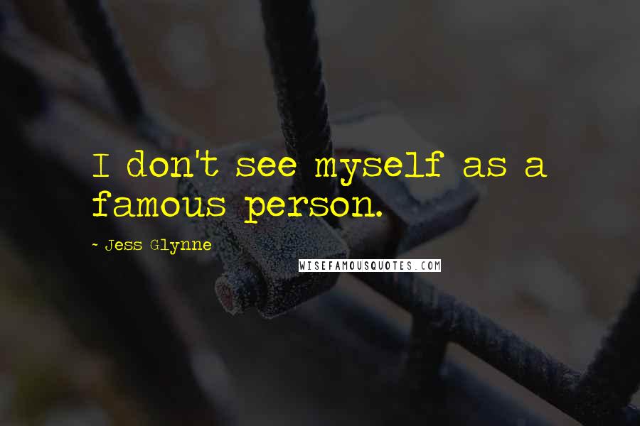 Jess Glynne Quotes: I don't see myself as a famous person.