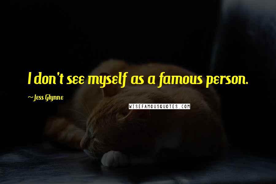 Jess Glynne Quotes: I don't see myself as a famous person.